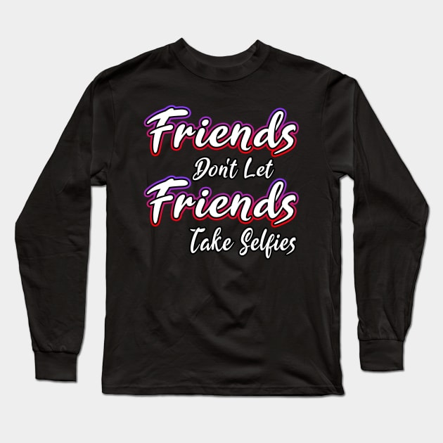 Friends Dont Let Friends Take Selfies Long Sleeve T-Shirt by Shawnsonart